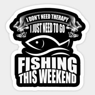 I don't need therapy I just need to go fishing this weekend tee design birthday gift graphic Sticker